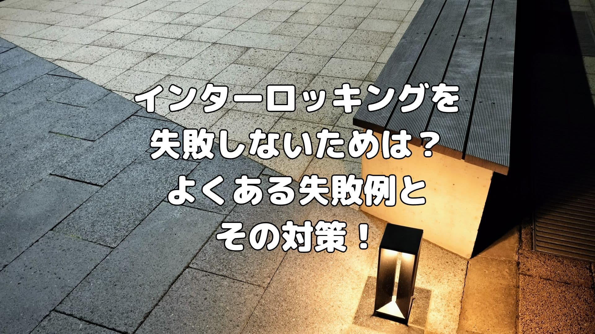 インターロッキングを失敗しないためは？よくある失敗例とその対策！