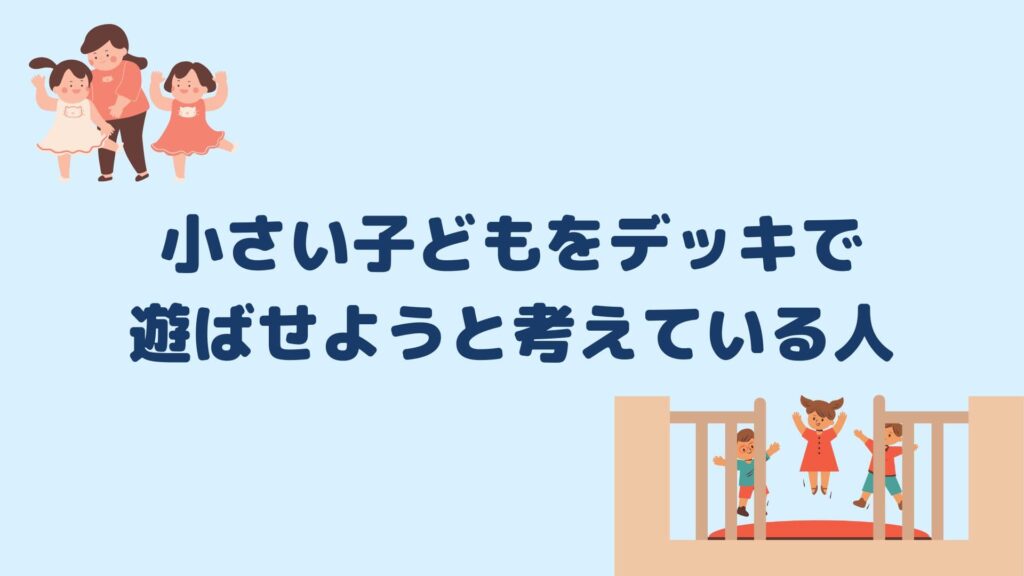 小さい子どもをデッキで遊ばせようと考えている人