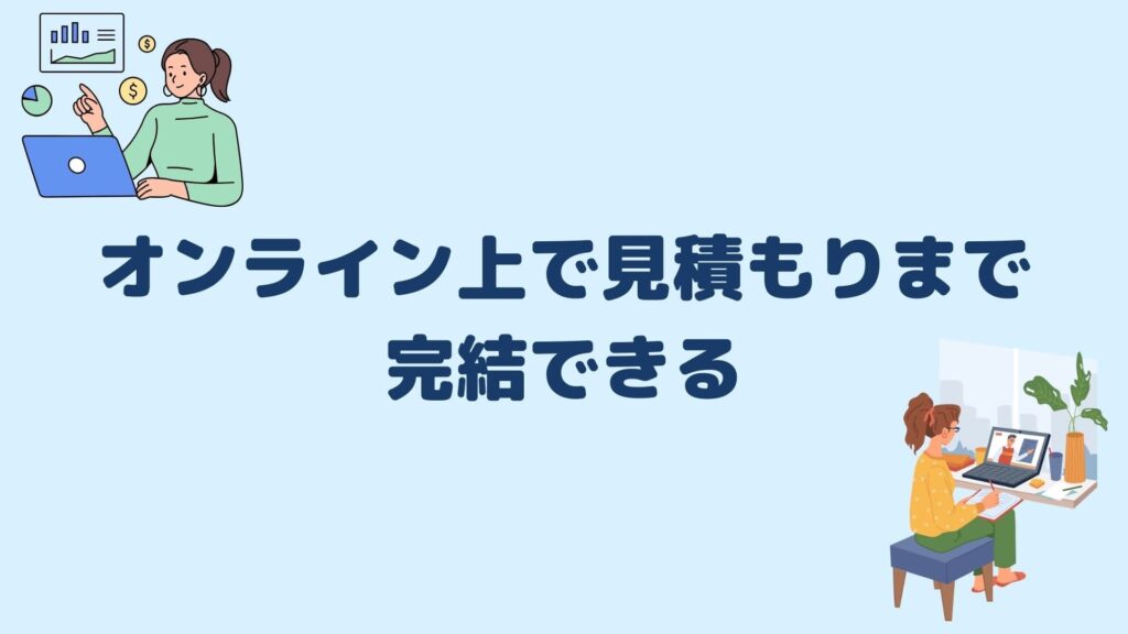 オンライン上で見積もりまで完結できる