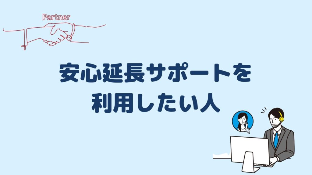 安心延長サポートを利用したい人