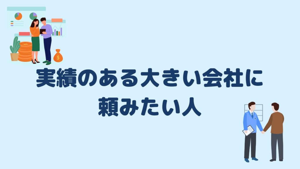 実績のある大きい会社に頼みたい人