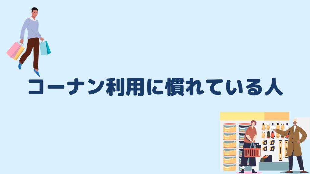 コーナン利用に慣れている人