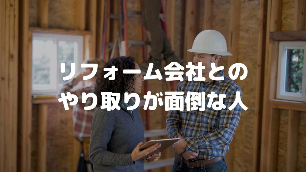 リフォーム会社とのやり取りが面倒な人