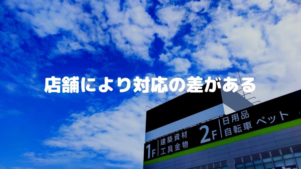 店舗により対応の差がある