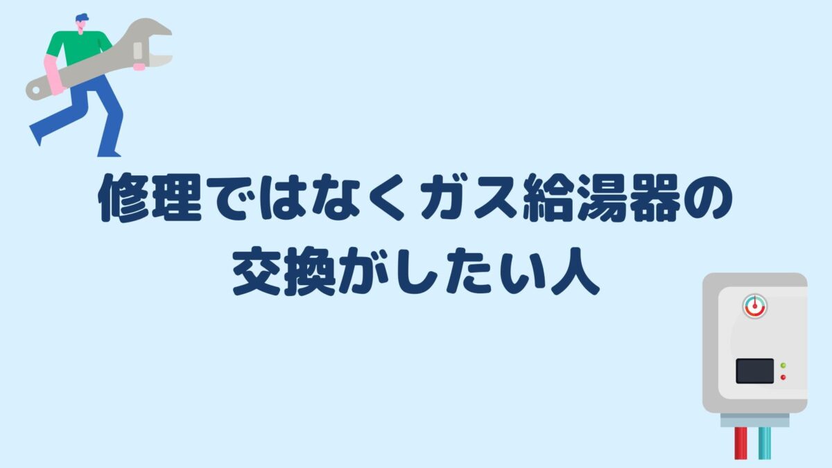 修理ではなくガス給湯器の交換がしたい人