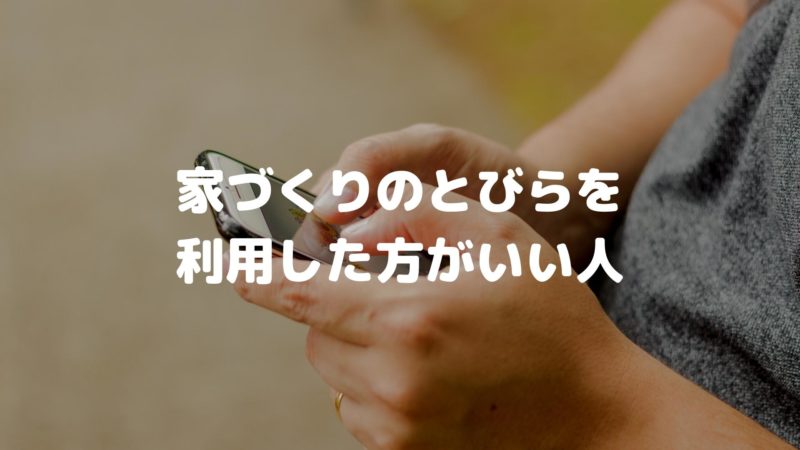 家づくりのとびらを利用した方がいい人はこんな人