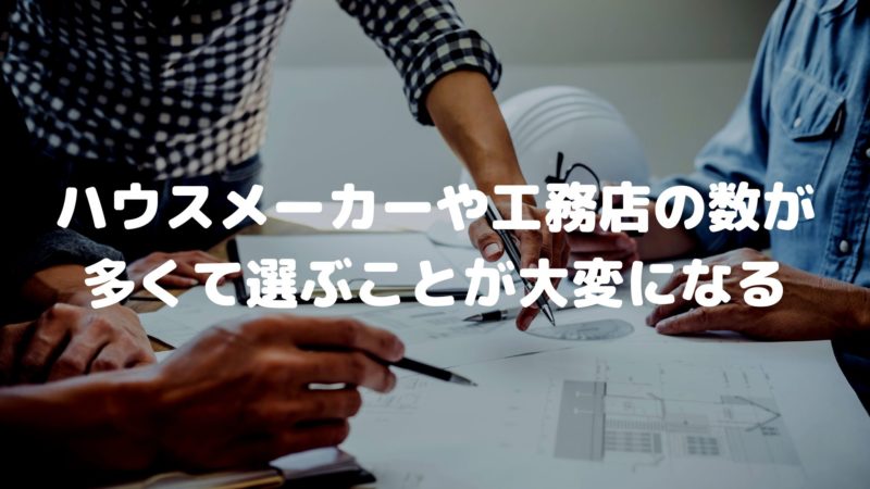 ハウスメーカーや工務店を選ぶことが大変