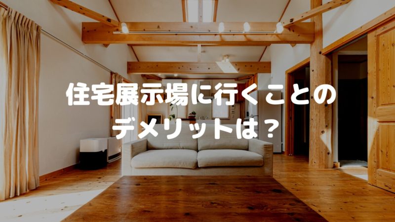 住宅展示場へ行くことのデメリットは?