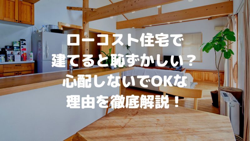 ローコスト住宅は恥ずかしい？