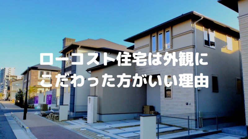 ローコスト住宅は外観にこだわった方がいい理由