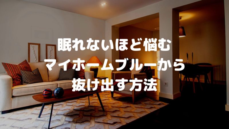 眠れないほど悩むマイホームブルーから抜け出す方法