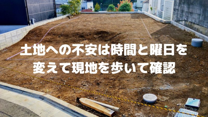 土地への不安は時間と曜日を変えて現地を歩いて確認