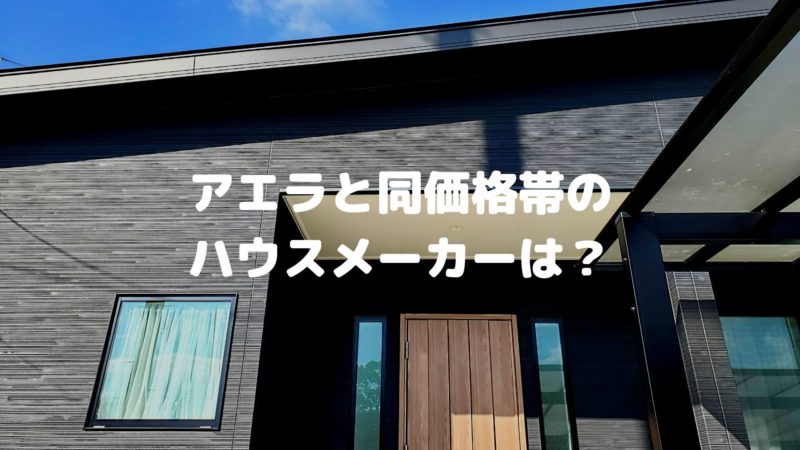 アエラホームと同価格帯のハウスメーカーは?