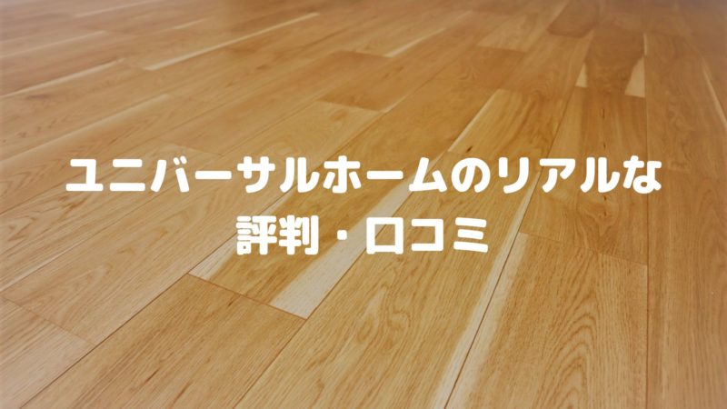 ユニバーサルホームのリアルな評判・口コミ