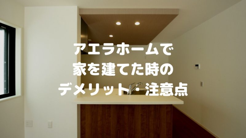 アエラホームで家を建てた時のデメリット・注意点