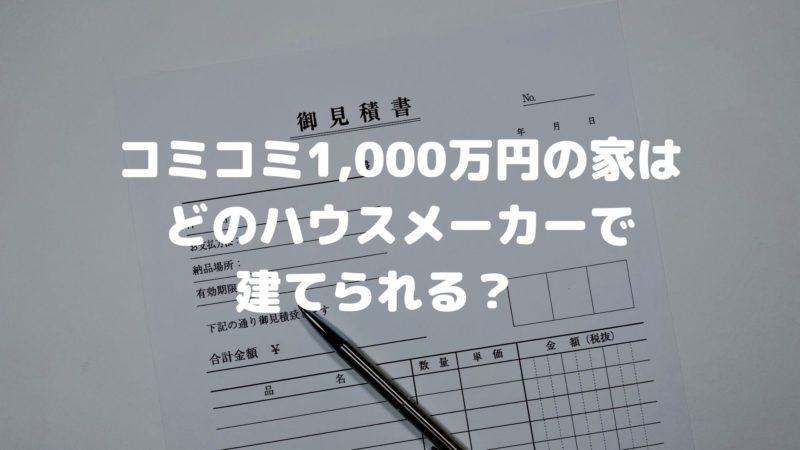 ミコミ1,000万円の家はどのハウスメーカーで建てられる?