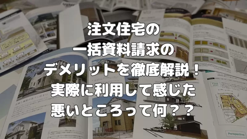 注文住宅の一括資料請求のデメリットを徹底解説!実際に利用して感じた悪いところって何??