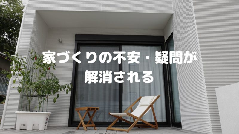 家づくりの不安・疑問が解消される