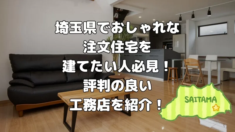 埼玉県でおしゃれな注文住宅を建てたい人必見!評判の良い工務店を紹介!