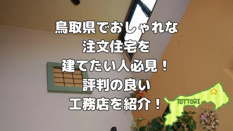 鳥取県でおしゃれな注文住宅を建てたい人必見!評判の良い工務店を紹介!