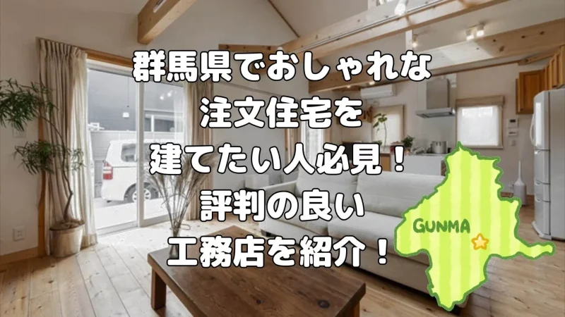 群馬県でおしゃれな注文住宅を建てたい人必見!評判の良い工務店を紹介!
