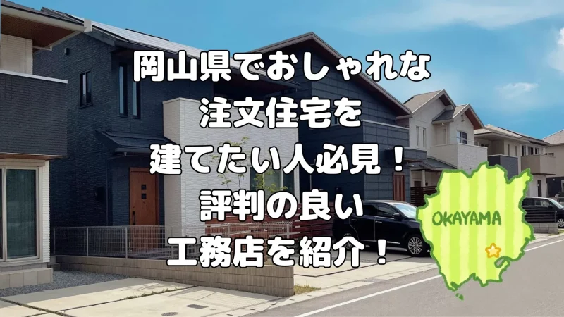 岡山県でおしゃれな注文住宅を建てたい人必見!評判の良い工務店を紹介!
