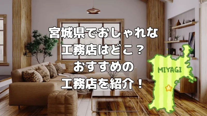 宮城県のおしゃれな工務店はどこ?注文住宅でおすすめの工務店を紹介!