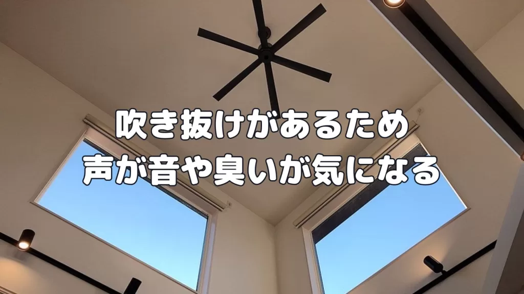 吹き抜けがあるため声が音や臭いが気になる
