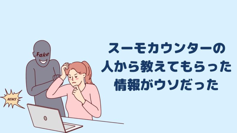 スーモカウンターの人から教えてもらった情報がウソだった