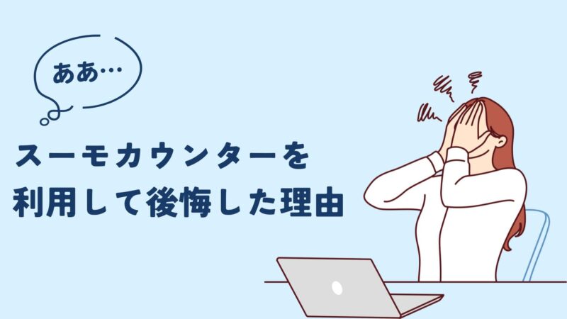 スーモカウンターを利用して後悔した理由