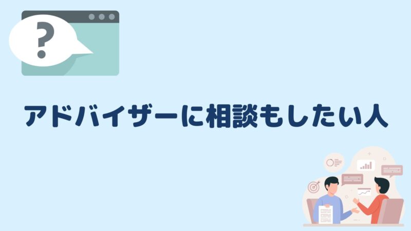 アドバイザーに相談もしたい人